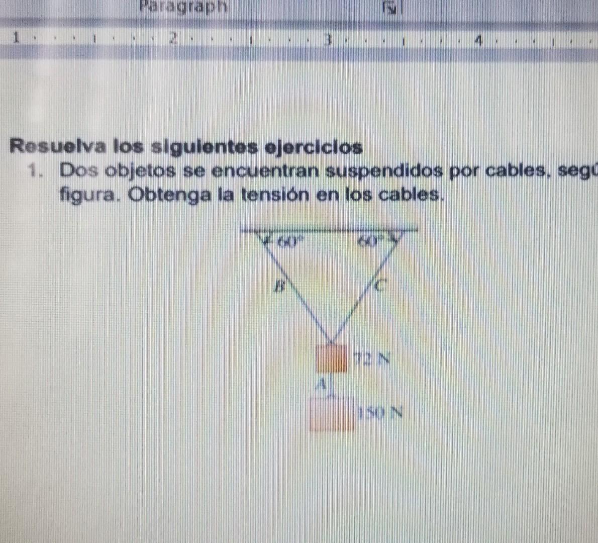 Paragraph N Resuelva los siguientes ejercicios 1. Dos objetos se encuentran suspendidos por cables, seg figura. Obtenga la te