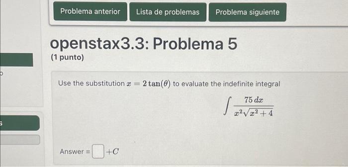 openstax3.3: Problema 5 (1 punto) Use the substitution \( x=2 \tan (\theta) \) to evaluate the indefinite integral \[ \int \f