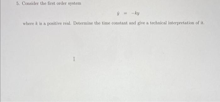 Solved 5. Consider the first order system y˙=−ky where k is | Chegg.com