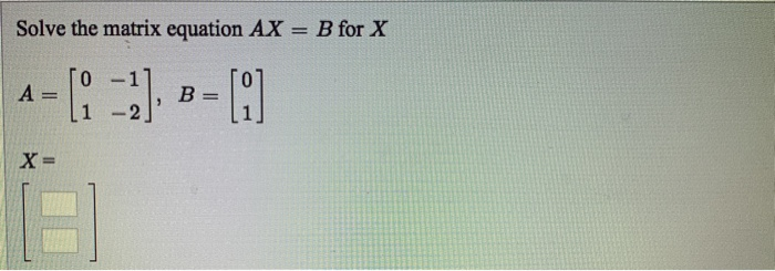 Solved Solve The Matrix Equation AX = B For X 10 - 1 A=1 11 | Chegg.com