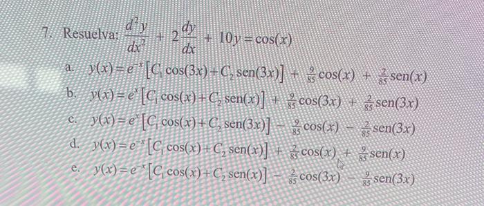 Resueva: \( \frac{d^{2} y}{d x^{2}}+2 \frac{d y}{d x}+10 y=\cos (x) \) \( a^{\prime} \quad y(x)=e^{-x}\left[C_{1} \cos (3 x)+