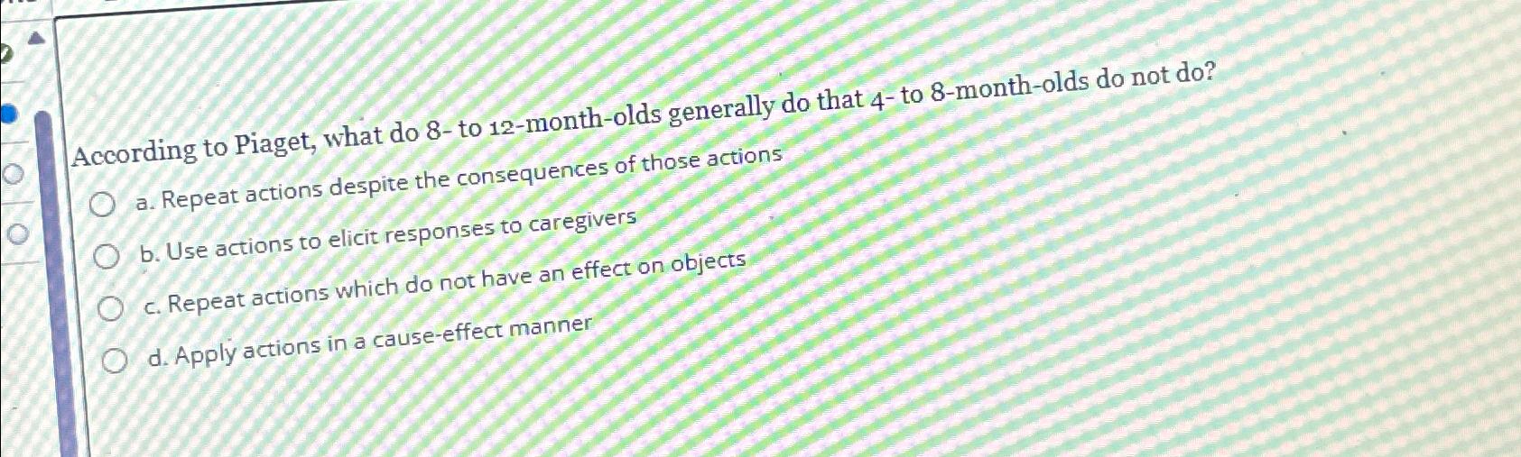 Solved According to Piaget what do 8 to 12 month olds Chegg