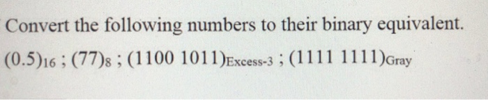 Solved Convert the following numbers to their binary | Chegg.com