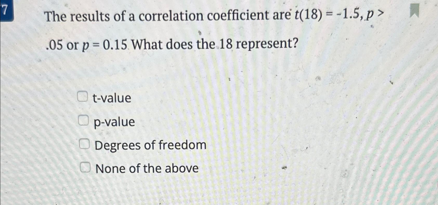 Solved 7 ﻿The results of a correlation coefficient are | Chegg.com
