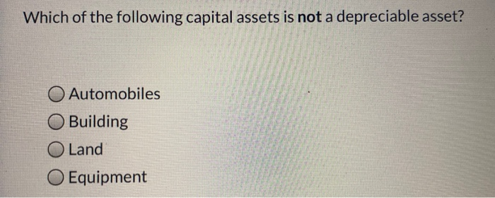 Which Of The Following Assets Is Not Depreciated Solved Which of the following capital assets is not a | Chegg.com