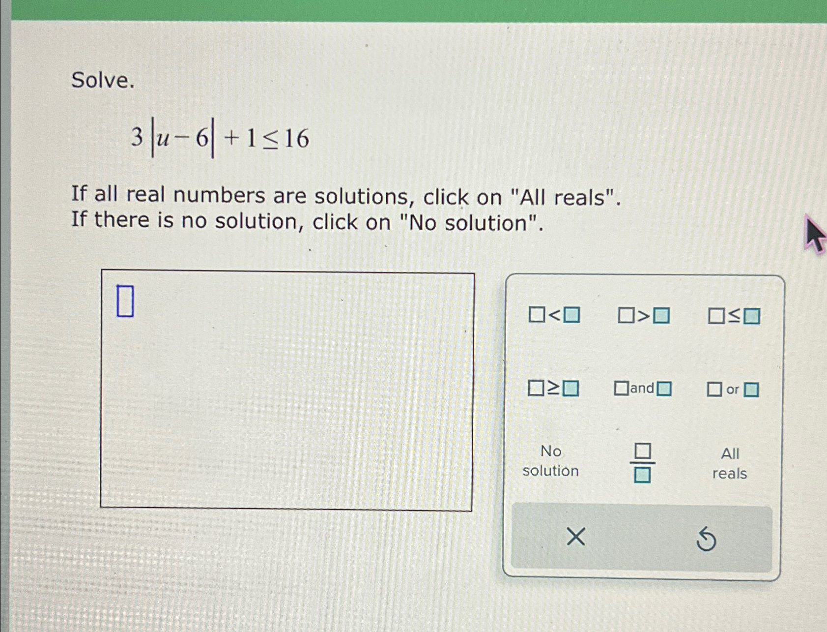 Solved Solve.3|u-6|+1≤16If all real numbers are solutions, | Chegg.com