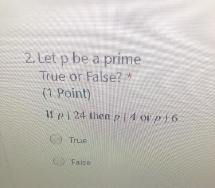 Solved 2. Let P Be A Prime True Or False? * (1 Point) If P | | Chegg.com