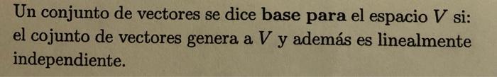 Un conjunto de vectores se dice base para el espacio \( V \) si: el cojunto de vectores genera a \( V \) y además es linealme