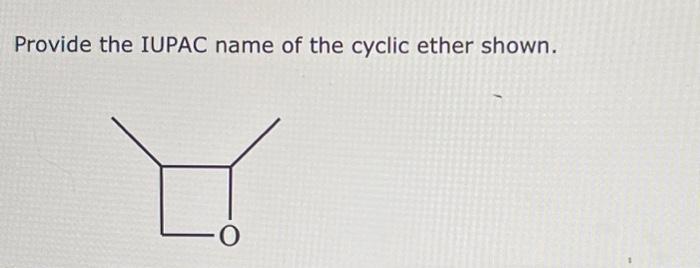 Solved Provide the IUPAC name of the cyclic ether shown. | Chegg.com
