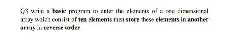 Solved Q3 write a basic program to enter the elements of a | Chegg.com