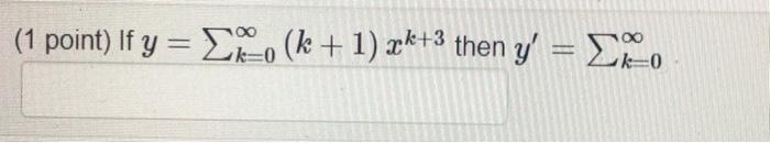 \( y=\sum_{k=0}^{\infty}(k+1) x^{k+3} \) then \( y^{\prime}=\sum_{k=0}^{\infty} \)