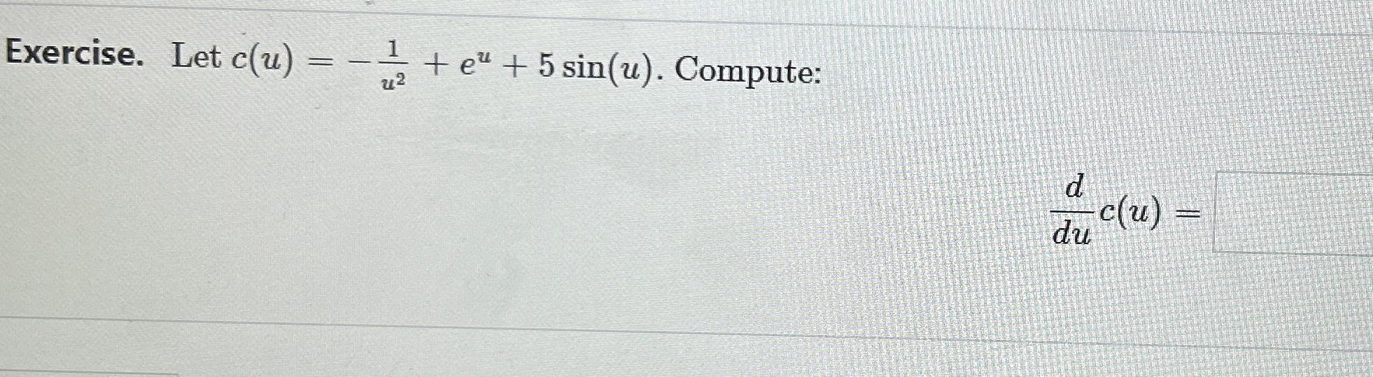 Solved Exercise. Let c(u)=-1u2+eu+5sin(u). ﻿Compute:dduc(u)= | Chegg.com
