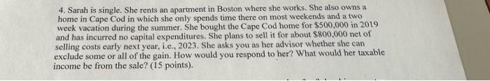 4. Sarah is single. She rents an apartment in Boston where she works. She also owns a home in Cape Cod in which she only spen