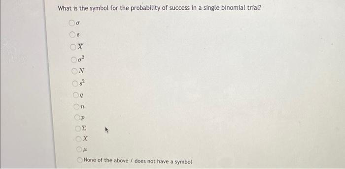 What is the symbol for the probability of success in a single binomial trial?
None of the above / does not have a symbol