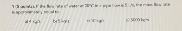 Solved 1 (5 points). If the flow rate of water at 20°C in a | Chegg.com