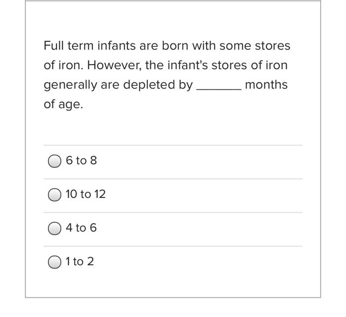 Solved Full term infants are born with some stores of iron.