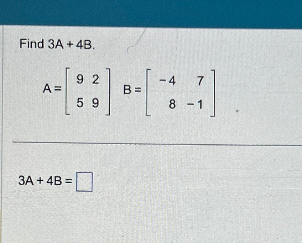 Solved Find 3A+4B.A=[929]5,B=[-47-1]83A+4B= | Chegg.com