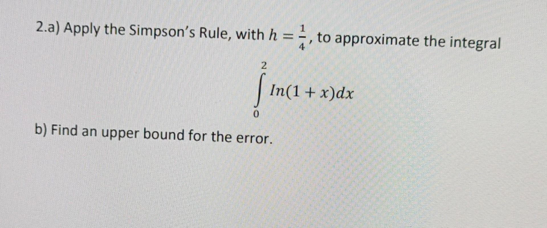 Solved 2.a) Apply the Simpson's Rule, with h = =, to | Chegg.com