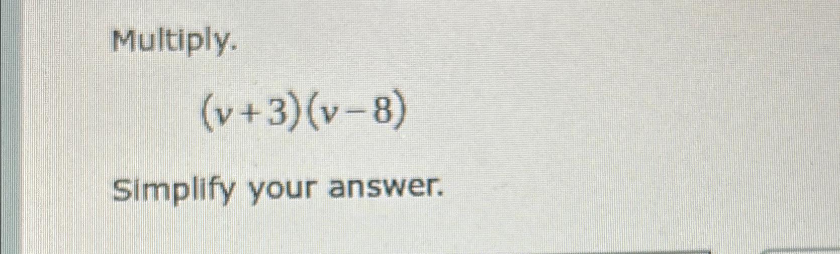 Solved Multiply.(v+3)(v-8)Simplify your answer. | Chegg.com