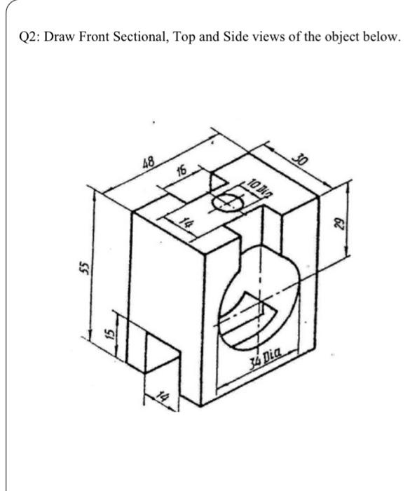 Solved Q2: Draw Front Sectional, Top and Side views of the | Chegg.com
