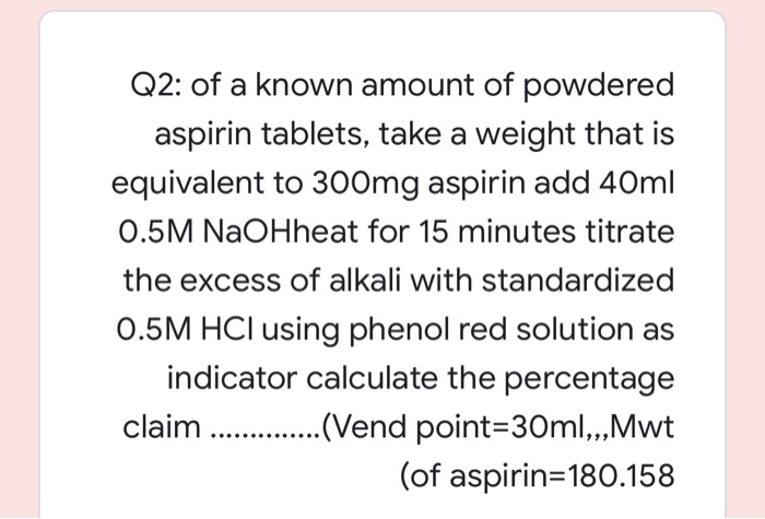 Solved Q2 Of A Known Amount Of Powdered Aspirin Tablets Chegg Com