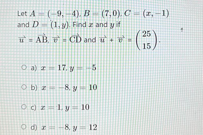 Let \( A=(-9,-4), B=(7,0), C=(x,-1) \) and \( D=(1, y) \). Find \( x \) and \( y \) if \( \vec{u}=\overrightarrow{\mathrm{AB}