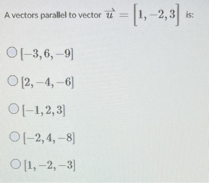 Solved A vectors parallel to vector u=[1,−2,3] is: [−3,6,−9] | Chegg.com