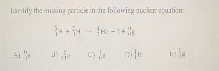 Solved Identify The Missing Particle In The Following | Chegg.com