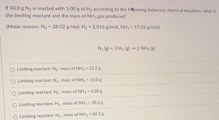 Solved If 10.0 g N2 is reacted with 5.00 g of H2 according | Chegg.com