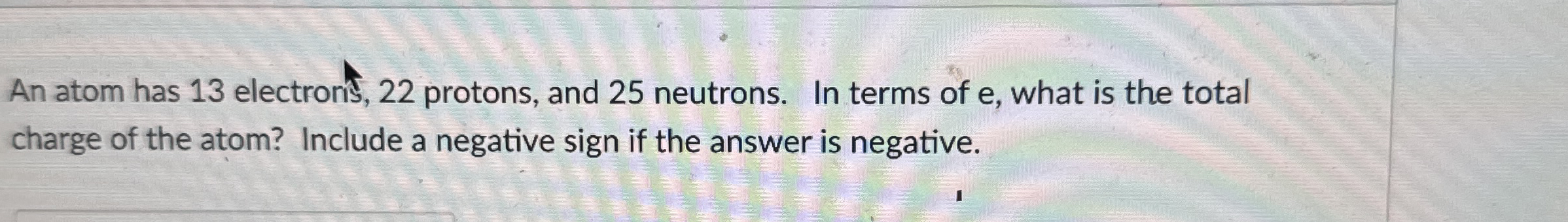 Solved An atom has 13 ﻿electrons, 22 ﻿protons, and 25 | Chegg.com