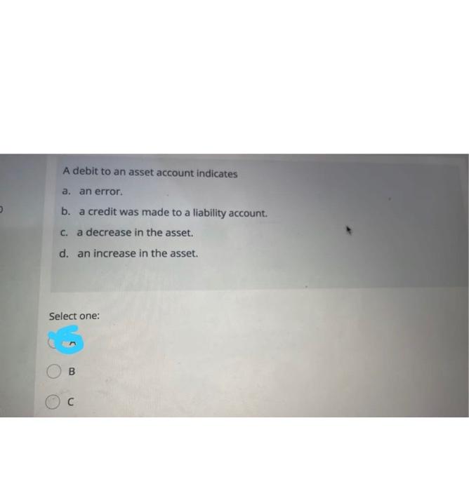 Solved A debit to an asset account indicates a. an error b. | Chegg.com