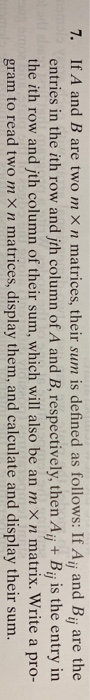7. If A and B are two m X n matrices, their sum is defined as follows: If Ajj and Bij are the entries in the ith row and jth