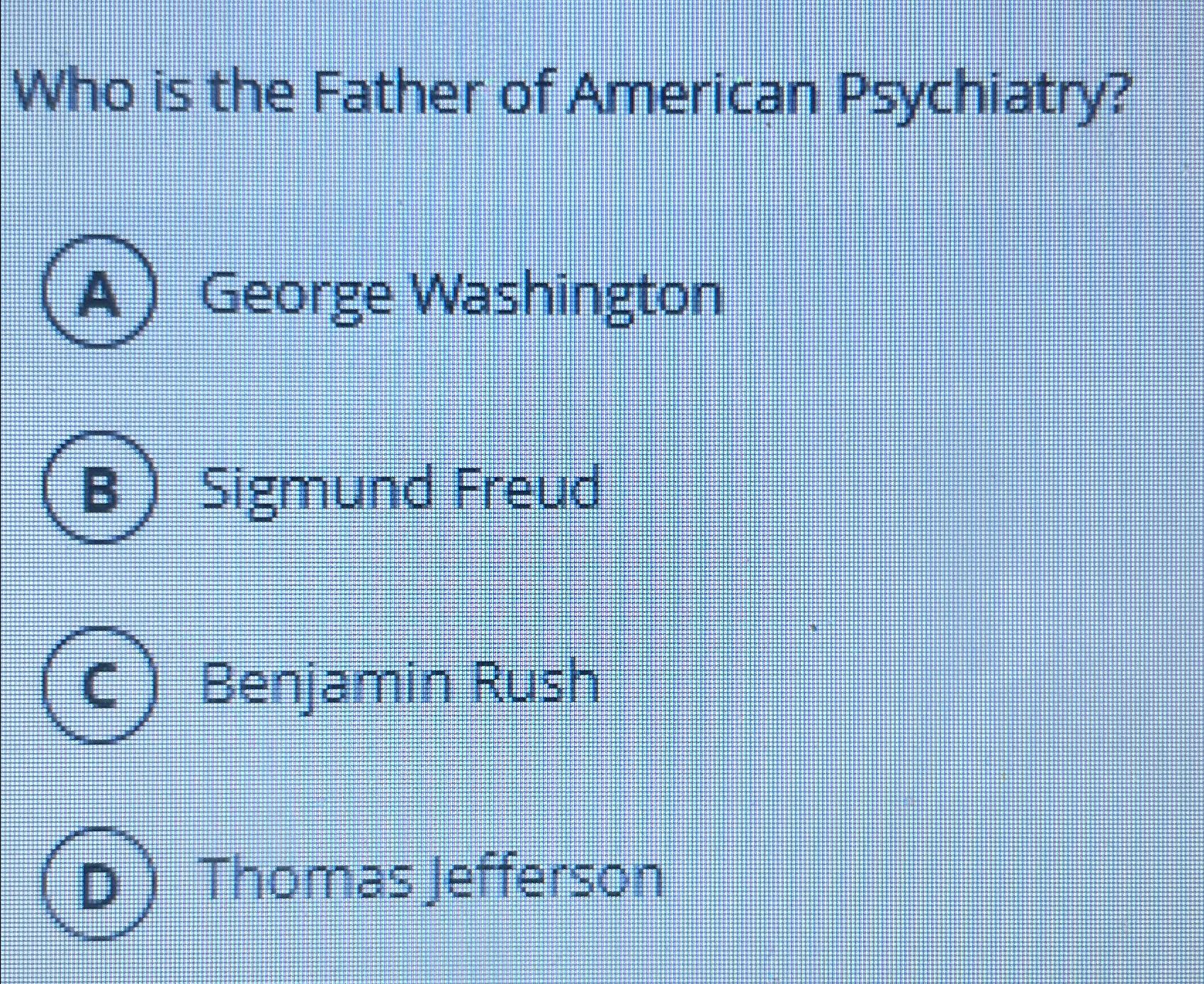 Solved Who is the Father of American Psychiatry?A)