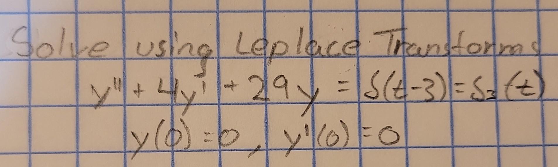 Solve using Leplace Transforms y² + 4√² + 29 y = $(t-3) = S₂ (+) y (0) = 0, y¹ (0) = 0