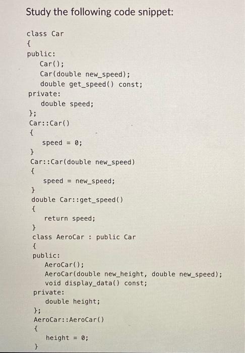 Solved Study The Following Code Snippet: Class Car F Public: | Chegg.com