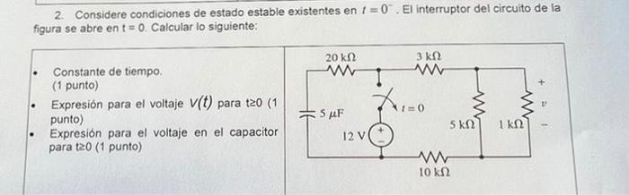 2. Considere condiciones de estado estable existentes en 1 = 0. El interruptor del circuito de la figura se abre en t = 0. Ca