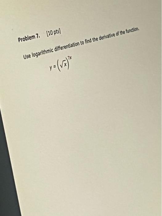 Solved Problem 7. (10pts) Use Logarithmic Differentiation To | Chegg.com