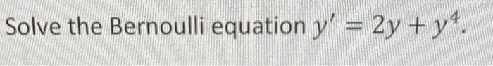 Solved Solve the Bernoulli equation y′=2y+y4. | Chegg.com