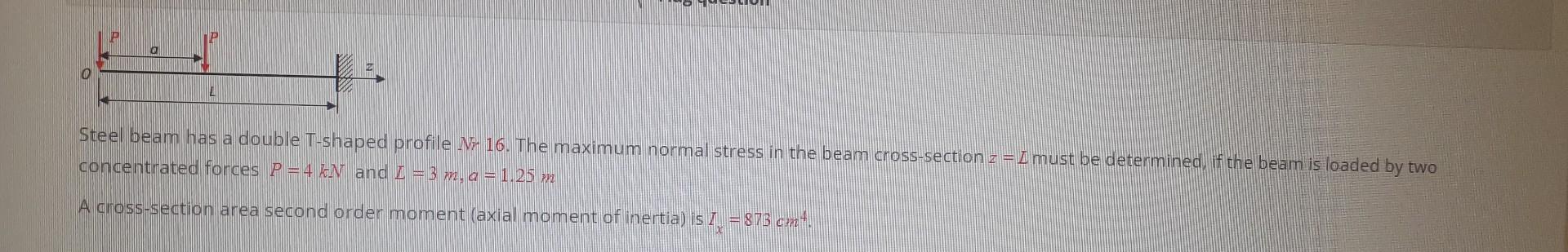 Steel beam has a double T-shaped profile Ni 16. The maximum normal stress in the beam cross-section \( z=1 \) must be determi