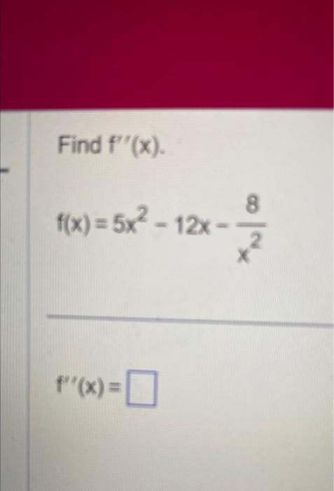 Solved Find F′′ X F X 5x2−12x−x28 F′′ X Find The