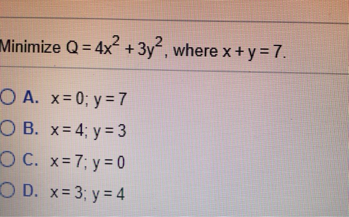 Solved Minimize Q 4x 3y Where X Y 7 O A X 0 Y Chegg Com