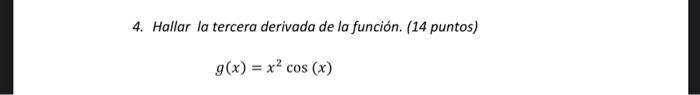 4. Hallar la tercera derivada de la función. (14 puntos) \[ g(x)=x^{2} \cos (x) \]