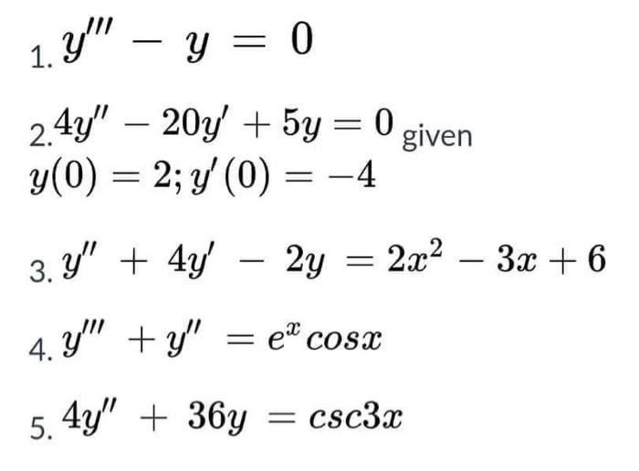 1. \( y^{\prime \prime \prime}-y=0 \) 2. \( 4 y^{\prime \prime}-20 y^{\prime}+5 y=0 \) given \( y(0)=2 ; y^{\prime}(0)=-4 \)