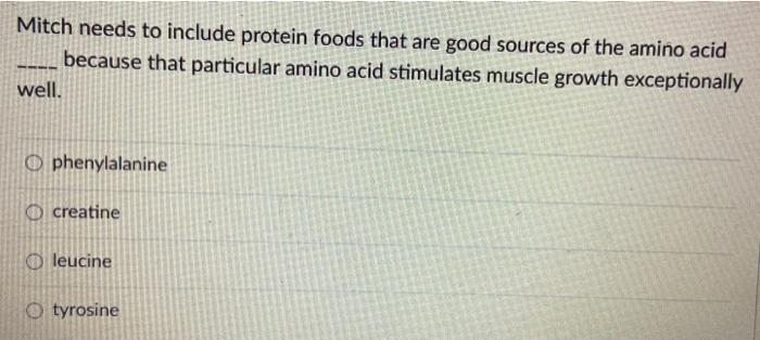 Mitch needs to include protein foods that are good sources of the amino acid because that particular amino acid stimulates mu