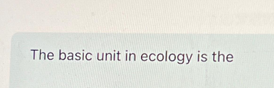 the basic functional unit of ecology is