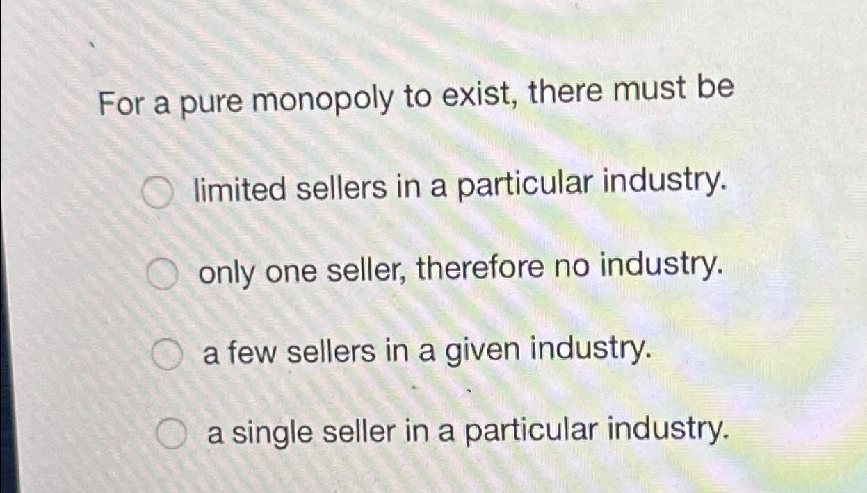 Solved For a pure monopoly to exist, there must be limited | Chegg.com