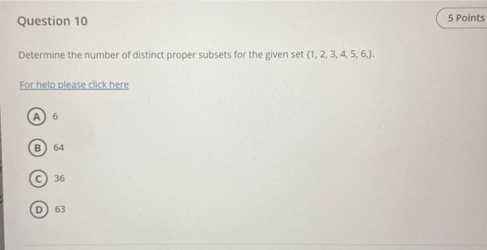 Determine the number of distinct proper subsets for the given set \( \{1,2,3,4,5,6 \),\( \} . \)
For help please click here
6