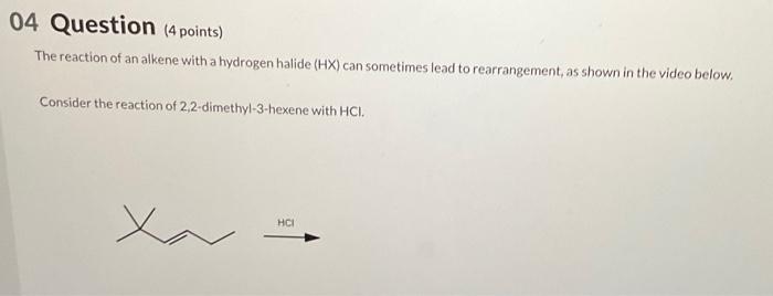 The reaction of an alkene with a hydrogen halide \( (\mathrm{HX}) \) can sometimes lead to rearrangement, as shown in the vid