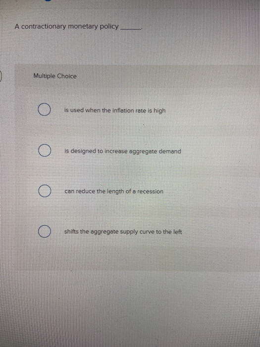 Solved A Contractionary Monetary Policy Multiple Choice Is Chegg