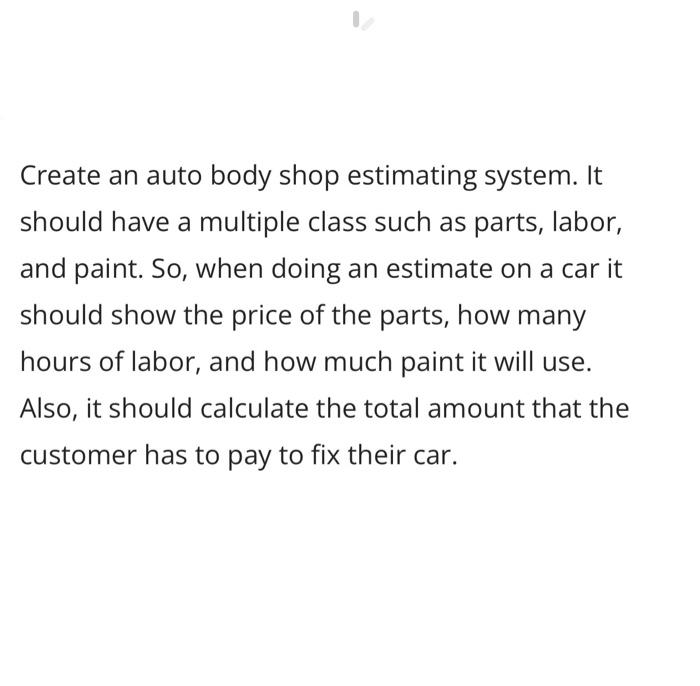 Solved Create an auto body shop estimating system. It should